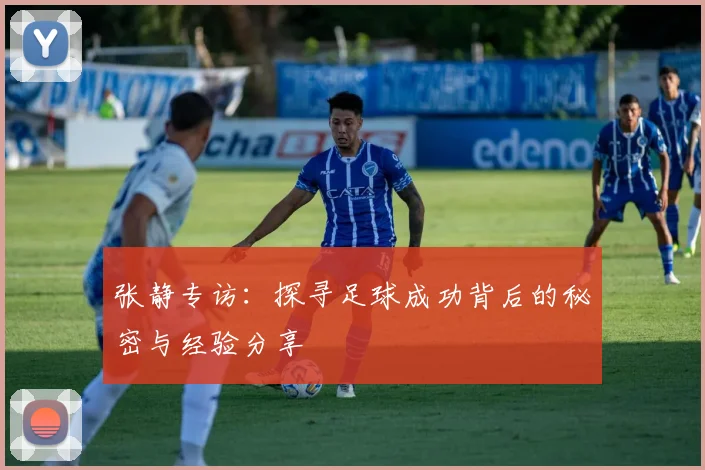张静专访：探寻足球成功背后的秘密与经验分享