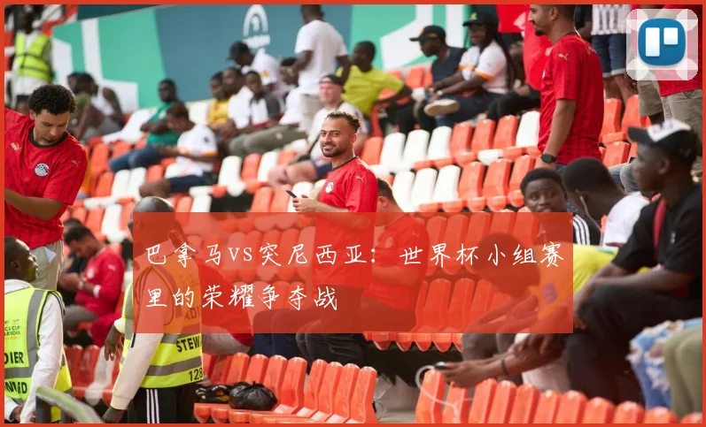 巴拿马vs突尼西亚：世界杯小组赛里的荣耀争夺战