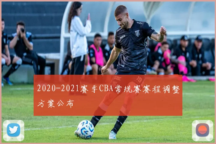 2020-2021赛季CBA常规赛赛程调整方案公布