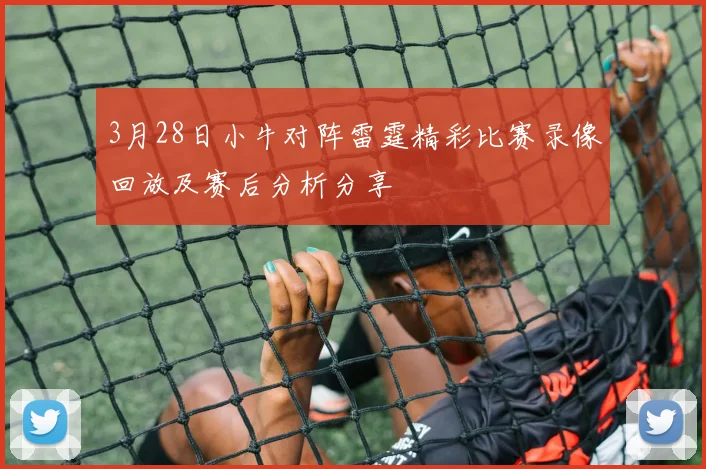 3月28日小牛对阵雷霆精彩比赛录像回放及赛后分析分享